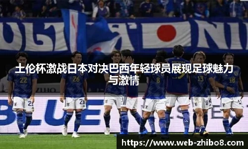 土伦杯激战日本对决巴西年轻球员展现足球魅力与激情