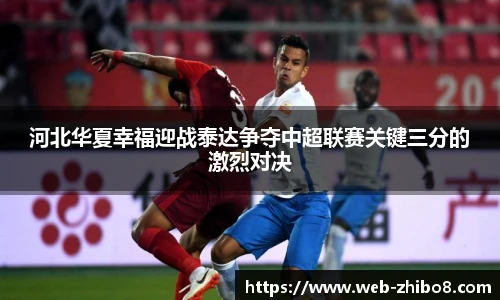 河北华夏幸福迎战泰达争夺中超联赛关键三分的激烈对决