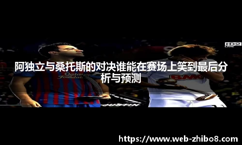 阿独立与桑托斯的对决谁能在赛场上笑到最后分析与预测