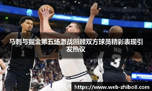 马刺与掘金第五场激战回顾双方球员精彩表现引发热议