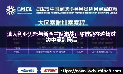澳大利亚男篮与新西兰队激战正酣谁能在这场对决中笑到最后