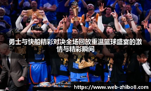 勇士与快船精彩对决全场回放重温篮球盛宴的激情与精彩瞬间